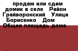 продам или сдам домик в селе › Район ­ Грайворонский › Улица ­ Борисенко › Дом ­ 54 › Общая площадь дома ­ 56 › Площадь участка ­ 15 › Цена ­ 1 300 000 - Белгородская обл., Грайворонский р-н, Гора Подол с. Недвижимость » Дома, коттеджи, дачи продажа   . Белгородская обл.